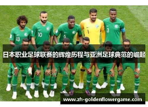 日本职业足球联赛的辉煌历程与亚洲足球典范的崛起
