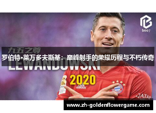 罗伯特·莱万多夫斯基：巅峰射手的荣耀历程与不朽传奇