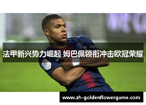 法甲新兴势力崛起 姆巴佩领衔冲击欧冠荣耀